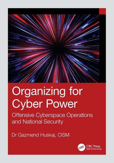 Organizing for Cyber Power: Offensive Cyberspace Operations and National Security