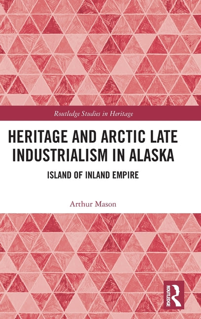 Heritage and Arctic Late Industrialism in Alaska: Island of Inland Empire