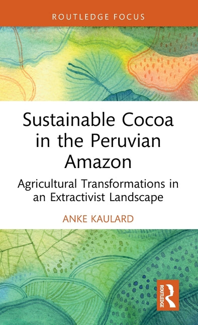 Sustainable Cocoa in the Peruvian Amazon: Agricultural Transformations in an Extractivist Landscape