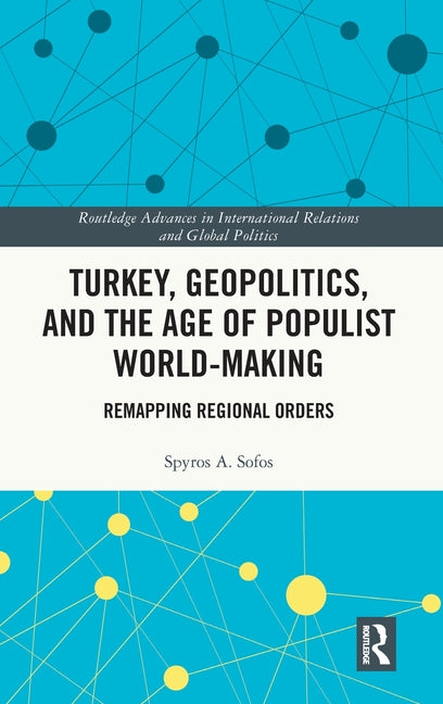 Turkey, Geopolitics, and the Age of Populist World-Making: Remapping Regional Orders