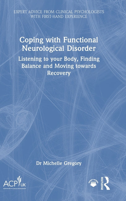 Coping with Functional Neurological Disorder: Listening to Your Body, Finding Balance and Moving Towards Recovery