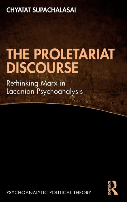 The Proletariat Discourse: Rethinking Marx in Lacanian Psychoanalysis