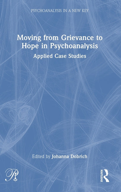 Moving from Grievance to Hope in Psychoanalysis: Applied Case Studies