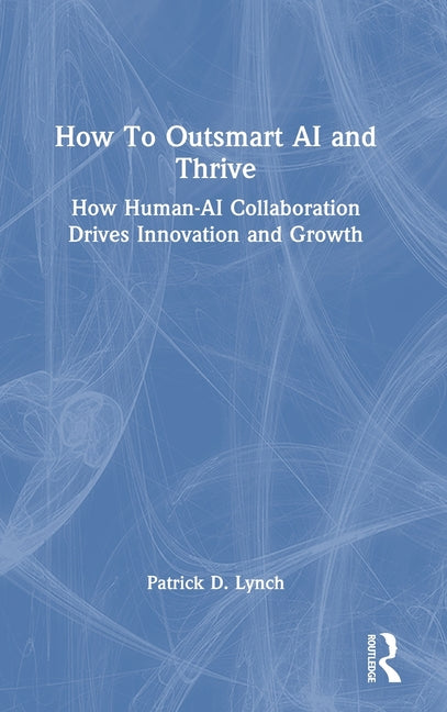 How to Outsmart AI and Thrive: How Human-AI Collaboration Drives Innovation and Growth