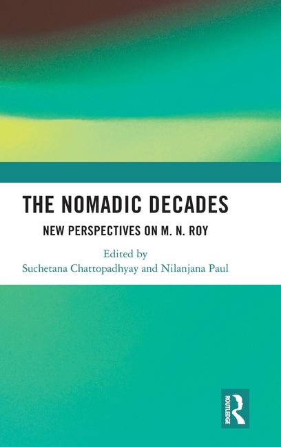 The Nomadic Decades: New Perspectives on M. N. Roy