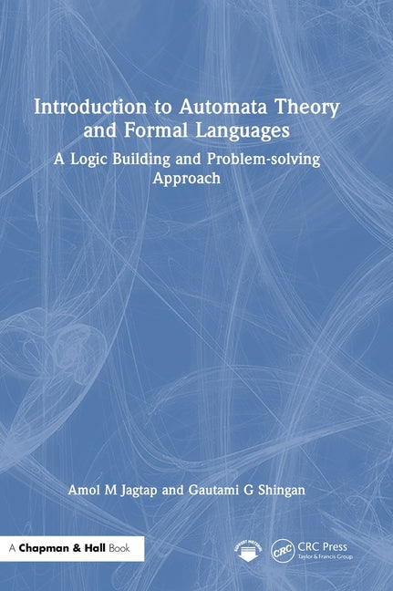 Introduction to Automata Theory and Formal Languages: A Logic Building and Problem-Solving Approach