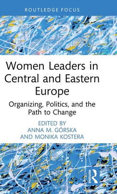 Women Leaders in Central and Eastern Europe: Organizing, Politics, and the Path to Change