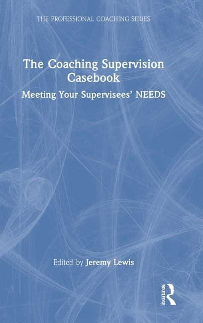 The Coaching Supervision Casebook: Meeting Your Supervisees' Needs
