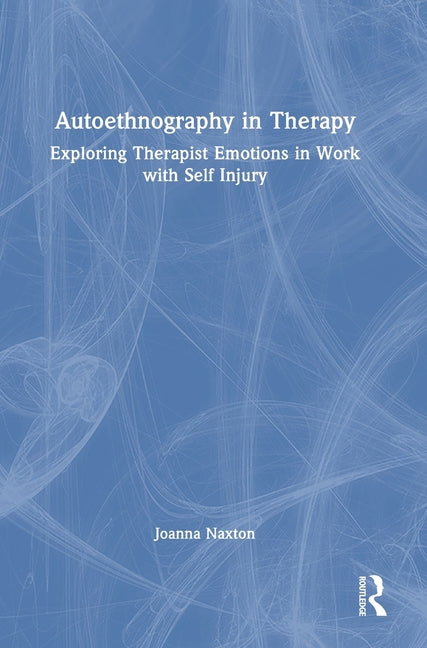 Autoethnography in Therapy: Exploring Therapist Emotions in Work with Self Injury