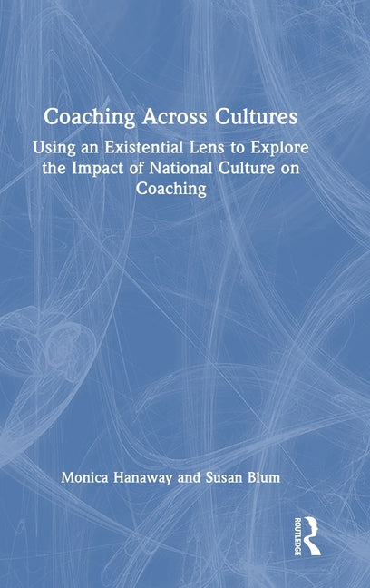 Coaching Across Cultures: Using an Existential Lens to Explore the Impact of National Culture on Coaching