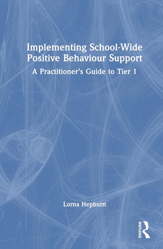 Implementing School-Wide Positive Behaviour Support: A Practitioner's Guide to Tier 1