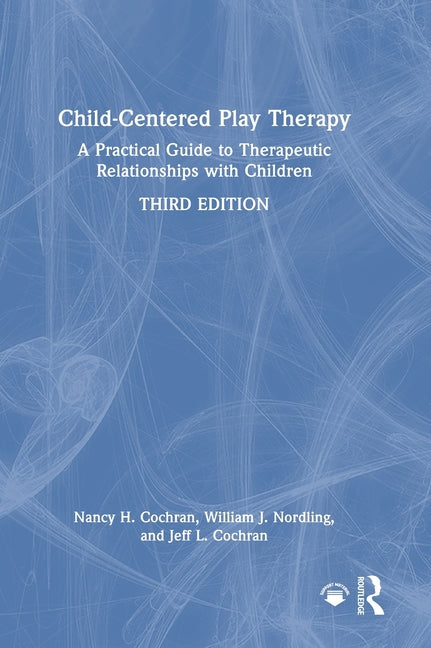 Child-Centered Play Therapy: A Practical Guide to Therapeutic Relationships with Children