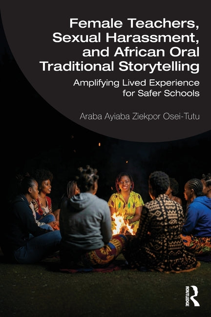 Female Teachers, Sexual Harassment, and African Oral Traditional Storytelling: Amplifying Lived Experience for Safer Schools