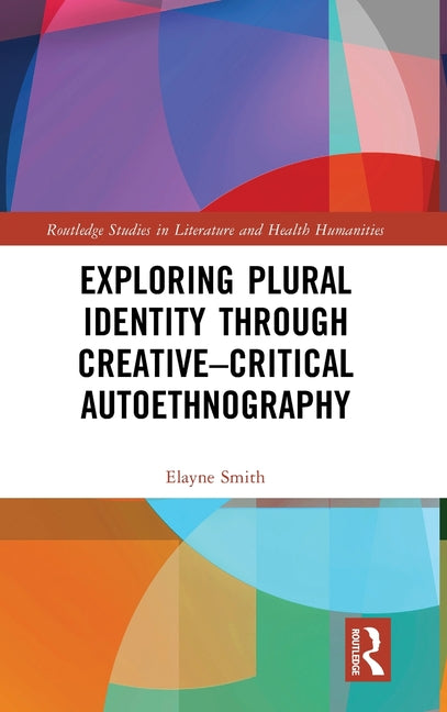 Exploring Plural Identity Through Creative-Critical Autoethnography