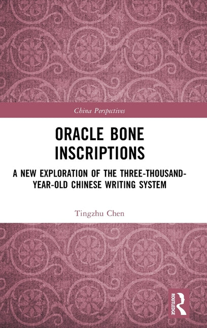 Oracle Bone Inscriptions: A New Exploration of the Three-Thousand-Year-Old Chinese Writing System