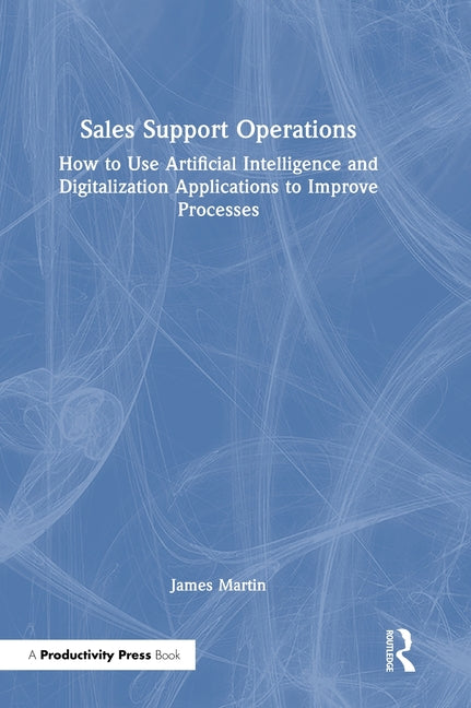 Sales Support Operations: How to Use Artificial Intelligence and Digitalization Applications to Improve Processes