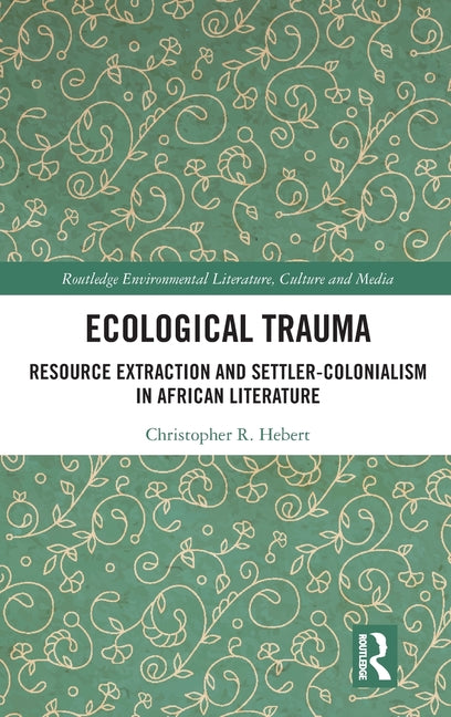 Ecological Trauma: Resource Extraction and Settler-Colonialism in African Literature