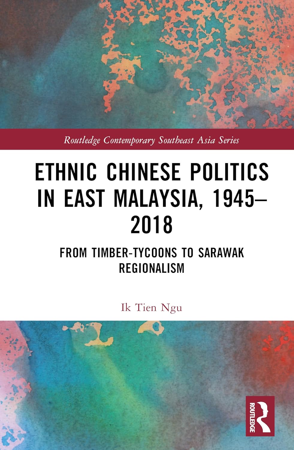 Ethnic Chinese Politics in East Malaysia, 1945-2018: From Timber-tycoons to Sarawak Regionalism