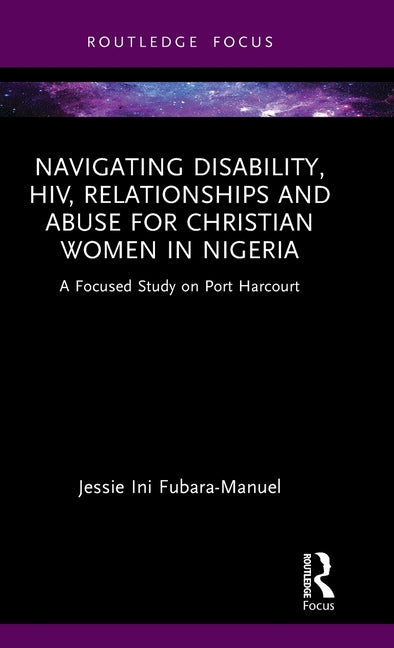 Navigating Disability, Hiv, Relationships and Abuse for Christian Women in Nigeria: A Focused Study on Port Harcourt