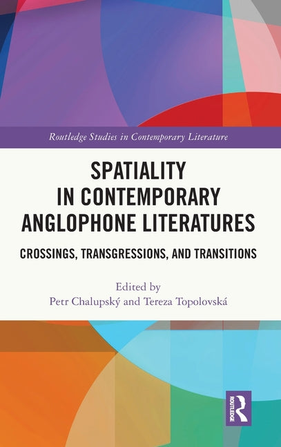 Spatiality in Contemporary Anglophone Literatures: Crossings, Transgressions, and Transitions