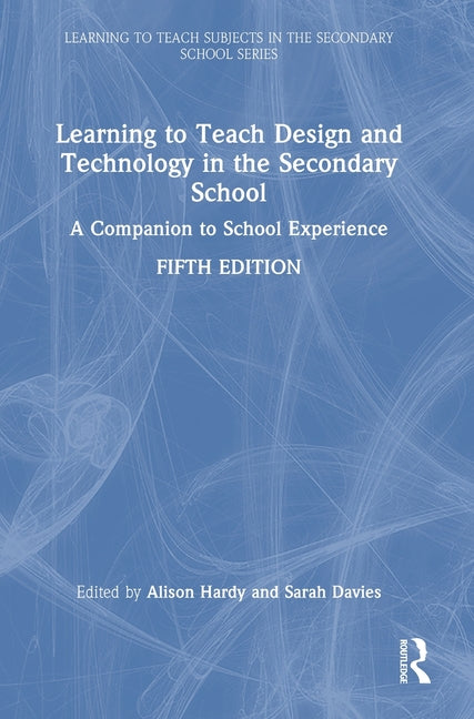 Learning to Teach Design and Technology in the Secondary School: A Companion to School Experience