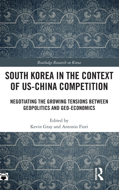 South Korea in the Context of Us-China Competition: Negotiating the Growing Tensions Between Geopolitics and Geo-Economics