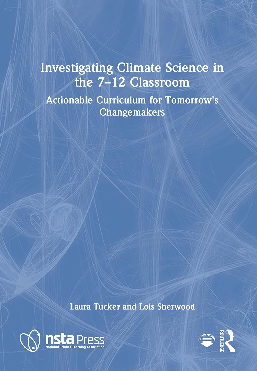 Investigating Climate Science in the 7-12 Classroom: Actionable Curriculum for Tomorrow's Changemakers