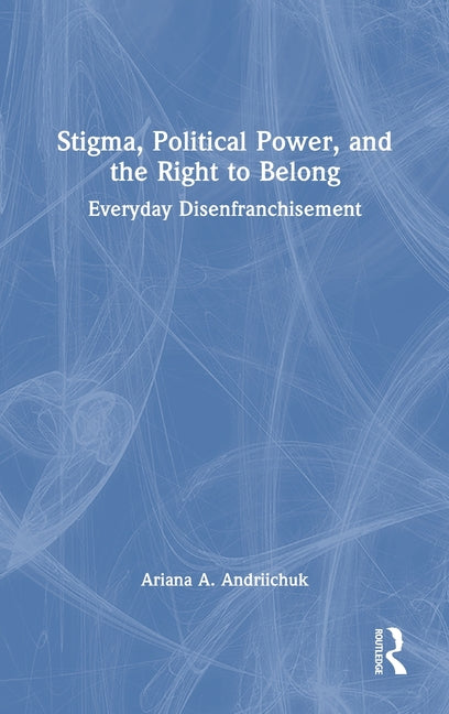 Stigma, Political Power, and the Right to Belong: Everyday Disenfranchisement