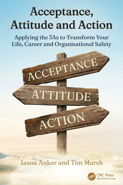 Acceptance, Attitude and Action: Applying the 3as to Transform Your Life, Career and Organisational Safety
