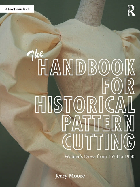 The Handbook for Historical Pattern Cutting: Women's Dress from 1550 to 1950