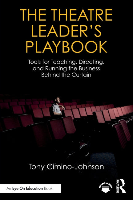 The Theatre Leader's Playbook: Tools for Teaching, Directing, and Running the Business Behind the Curtain
