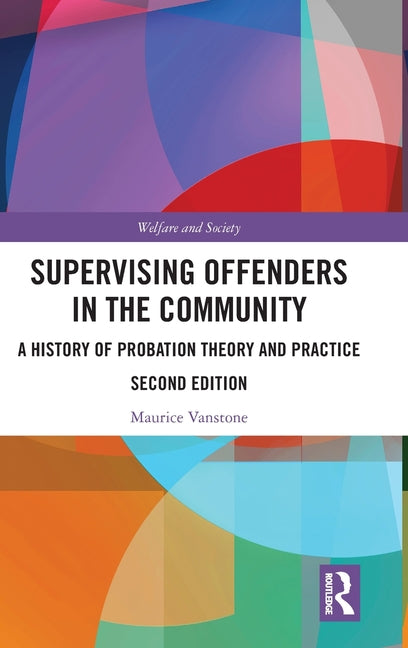 Supervising Offenders in the Community: A History of Probation Theory and Practice