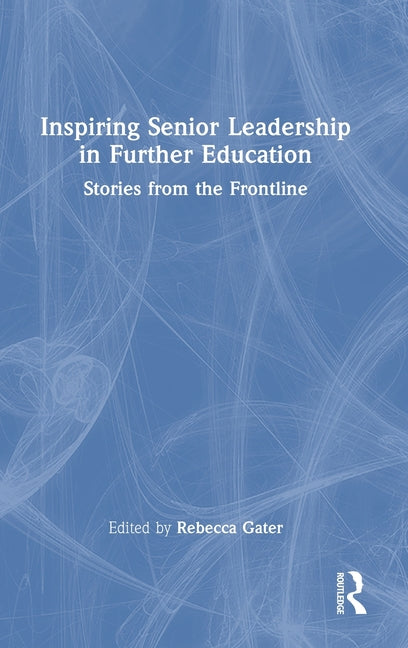 Inspiring Senior Leadership in Further Education: Stories from the Frontline