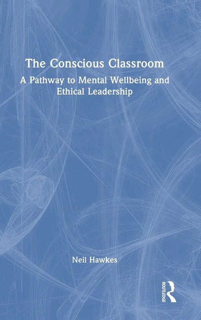 The Conscious Classroom: A Pathway to Mental Wellbeing and Ethical Leadership