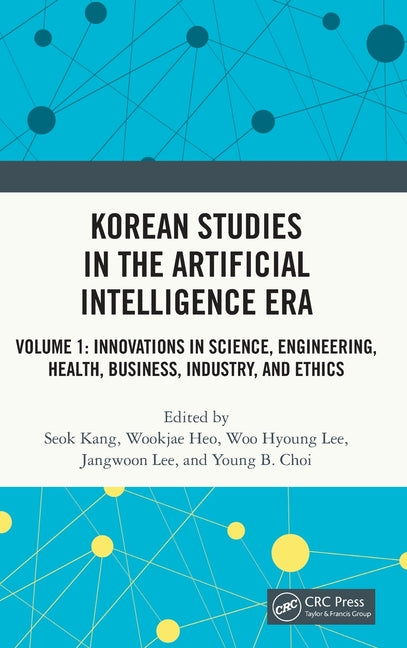 Korean Studies in the Artificial Intelligence Era: Volume 1: Innovations in Science, Engineering, Health, Business, Industry, and Ethics
