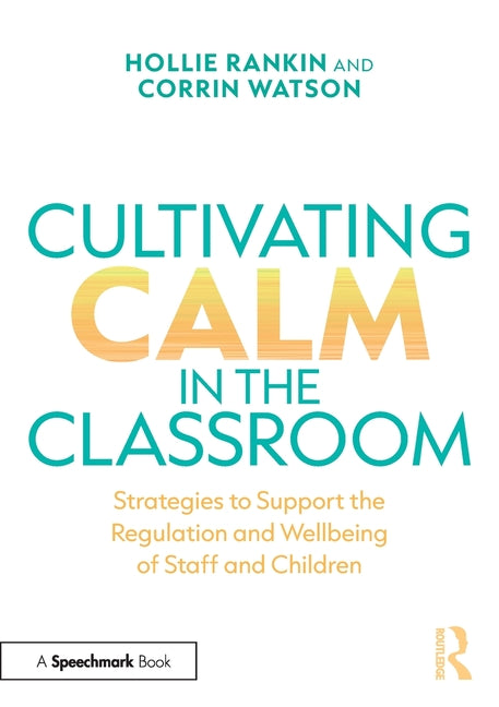 Cultivating Calm in the Classroom: Strategies to Support the Regulation and Wellbeing of Staff and Children