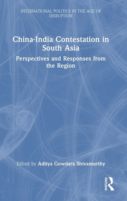 China-India Contestation in South Asia: Perspectives and Responses from the Region