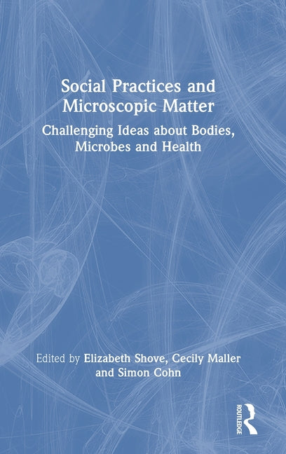 Social Practices and Microscopic Matter: Challenging Ideas about Bodies, Microbes and Health