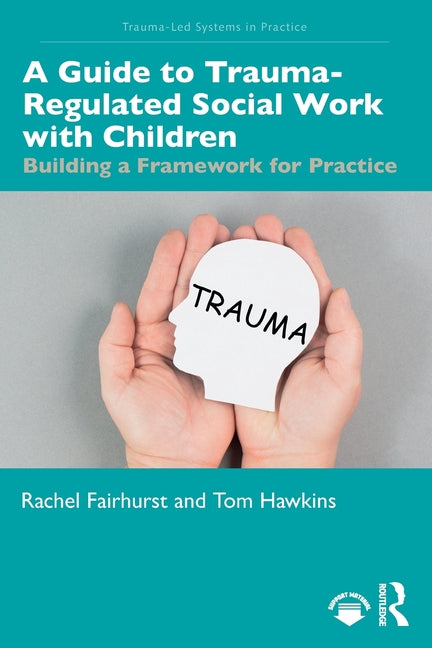 A Guide to Trauma-Regulated Social Work with Children: Building a Framework for Practice