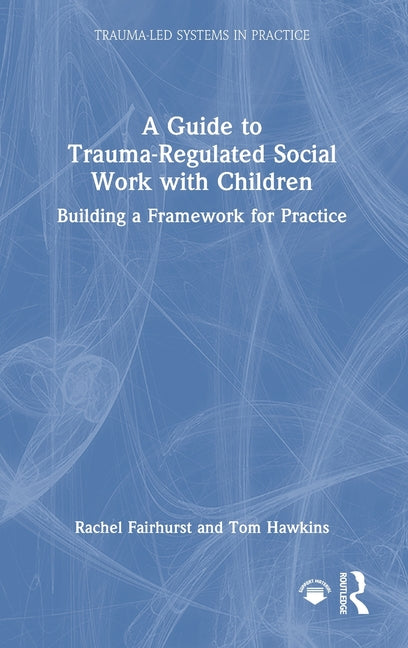 A Guide to Trauma-Regulated Social Work with Children: Building a Framework for Practice