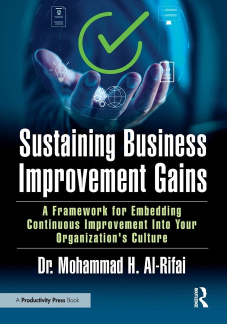 Sustaining Business Improvement Gains: A Framework for Embedding Continuous Improvement Into Your Organization's Culture