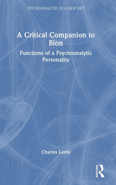 A Critical Companion to Bion: Functions of a Psychoanalytic Personality