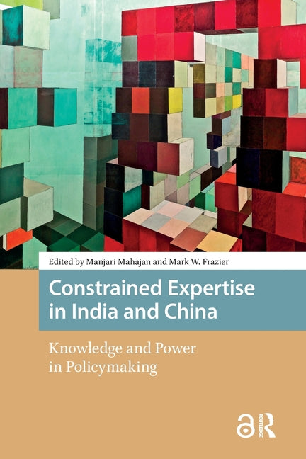 Constrained Expertise in India and China: Knowledge and Power in Policymaking