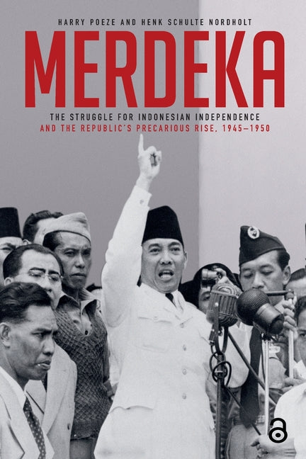 Merdeka: The Struggle for Indonesian Independence and the Republic's Precarious Rise, 1945-1950