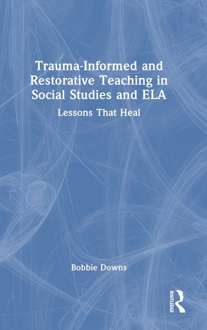 Trauma-Informed and Restorative Teaching in Social Studies and Ela: Lessons That Heal