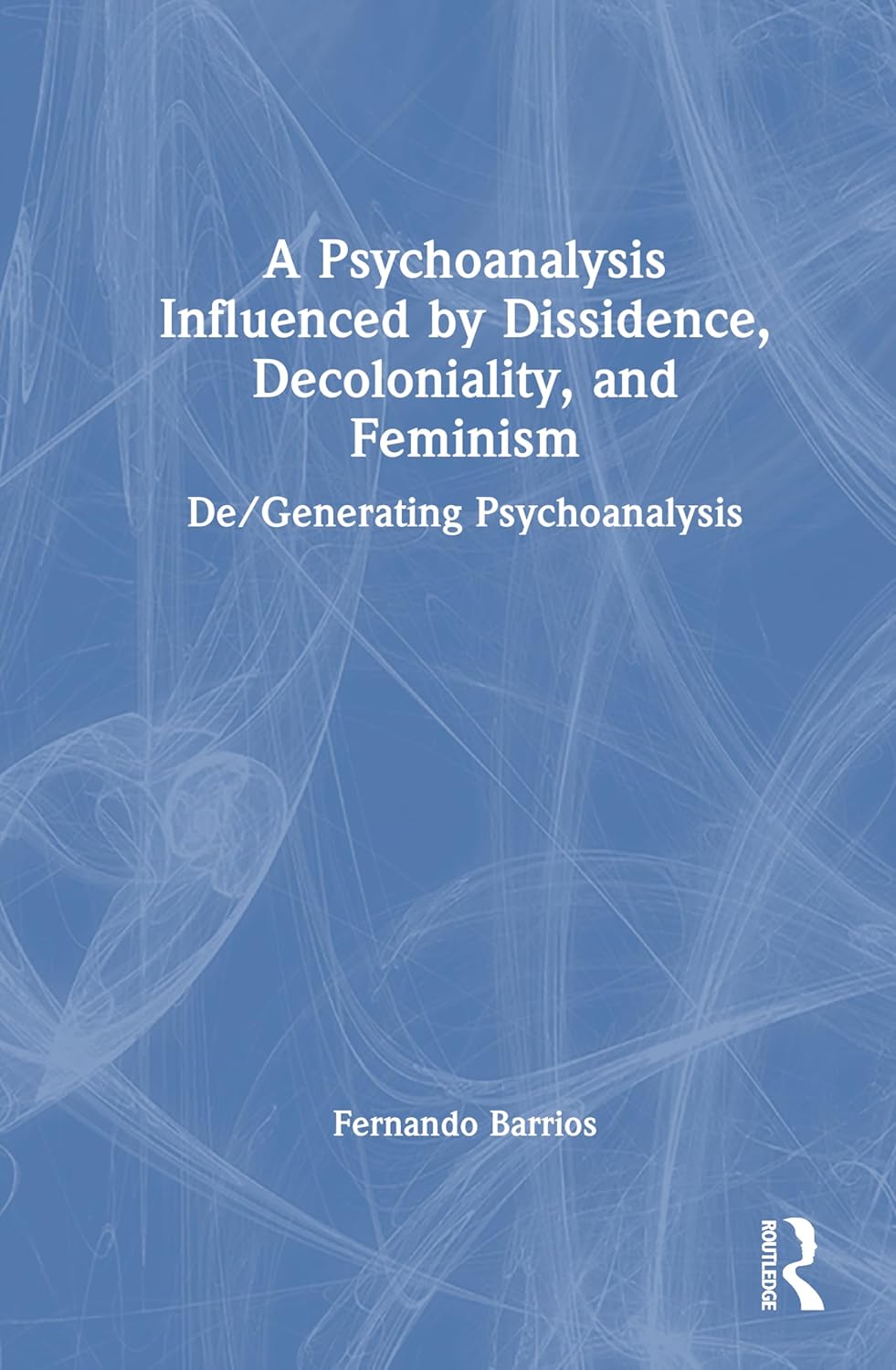 A Psychoanalysis Influenced by Dissidence, Decoloniality, and Feminism: De/Generating Psychoanalysis