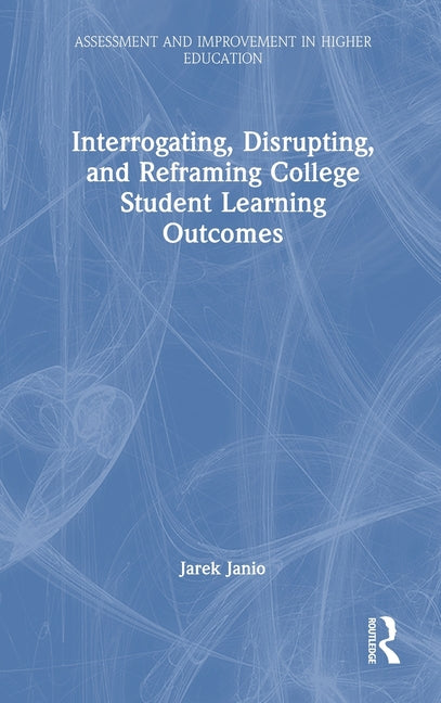 Interrogating, Disrupting, and Reframing College Student Learning Outcomes