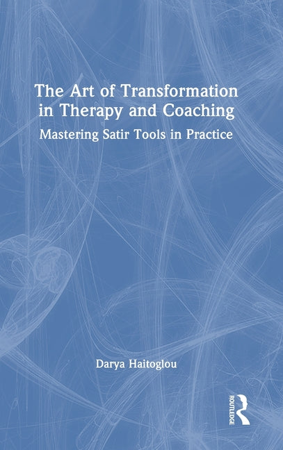 The Art of Transformation in Therapy and Coaching: Mastering Satir Tools in Practice