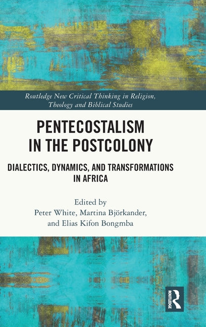 Pentecostalism in the Postcolony: Dialectics, Dynamics, and Transformations in Africa