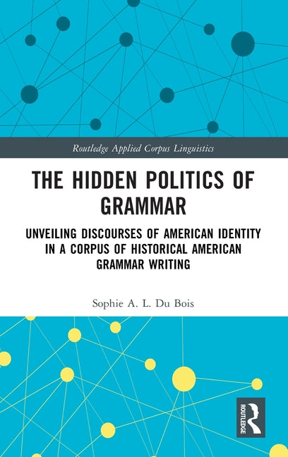 The Hidden Politics of Grammar: Unveiling Discourses of American Identity in a Corpus of Historical American Grammar Writing